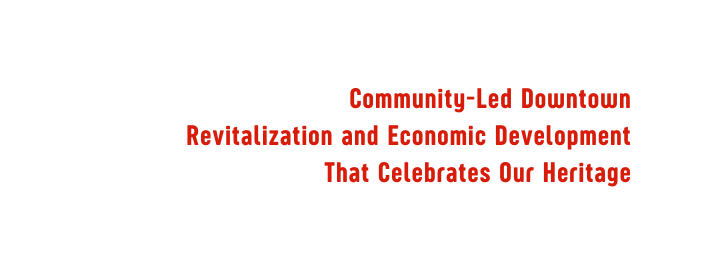 Community Led Downtown Revitalization and Economic Development That Celebrates Our Heritage